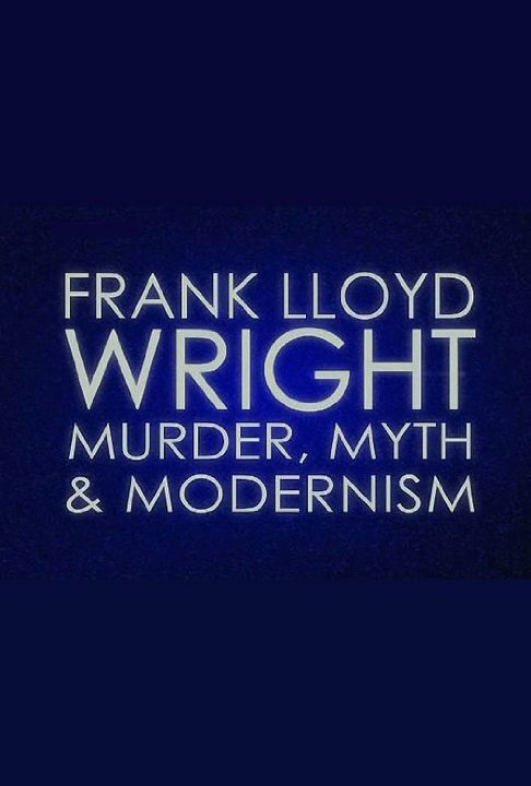 Смотреть фильм Frank Lloyd Wright: Murder, Myth & Modernism (2005) онлайн в хорошем качестве HDRip