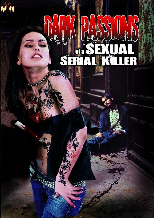 Смотреть фильм Dark Passions of a Sexual Serial Killer (2013) онлайн в хорошем качестве HDRip