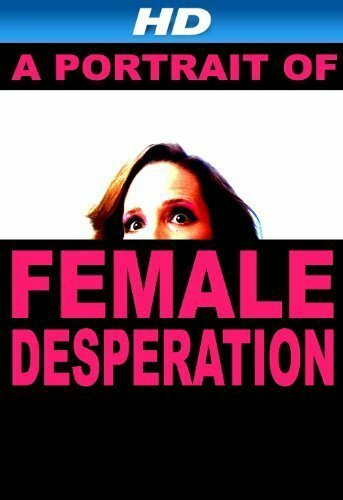Смотреть фильм A Portrait of Female Desperation (2012) онлайн в хорошем качестве HDRip