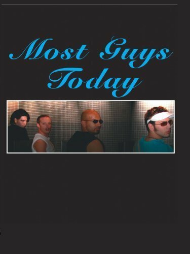 Смотреть фильм Most Guys Today (2006) онлайн в хорошем качестве HDRip